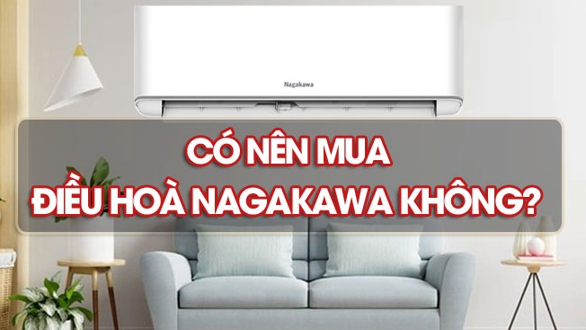 3. Có nên mua máy điều hòa Nagakawa không?