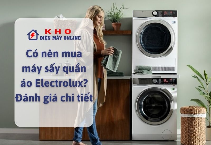 co nen mua may say quan ao electrolux danh gia chi tiet