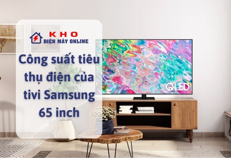 Công suất tivi Samsung 65 inch bao nhiêu W? Tốn điện không? 14 cong suat tieu thu dien cua tivi samsung 65 inch