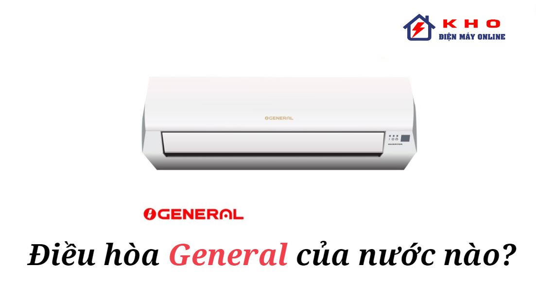 dieu hoa general cua nuoc nao