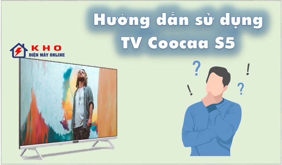 huong dan su dung tivi coocaa s5 1