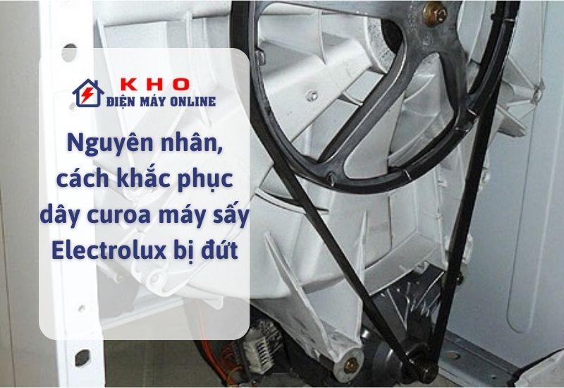 nguyen nhan cach khac phuc day curoa may say electrolux bi dut
