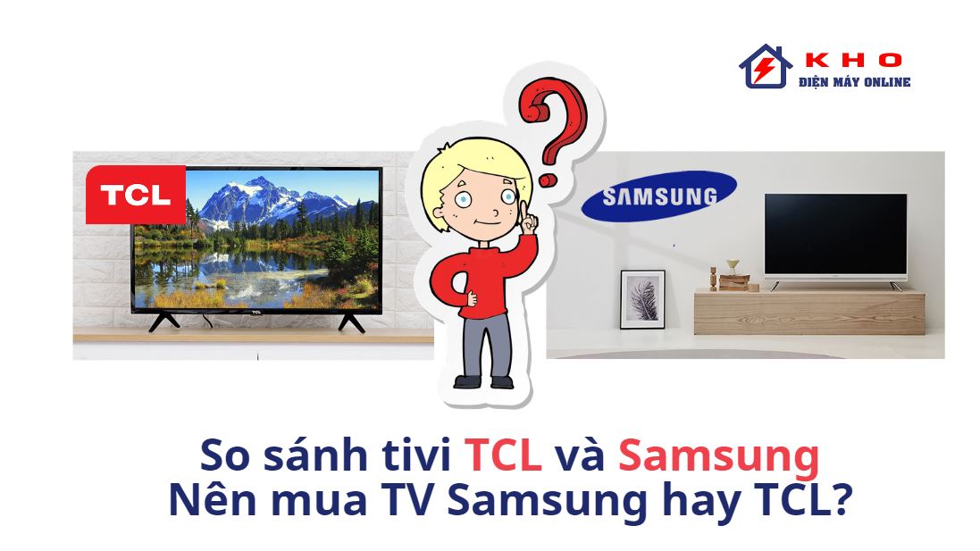 So sánh tivi TCL và Samsung | Nên mua TV Samsung hay TCL? 10 so sanh tivi tcl va samsung